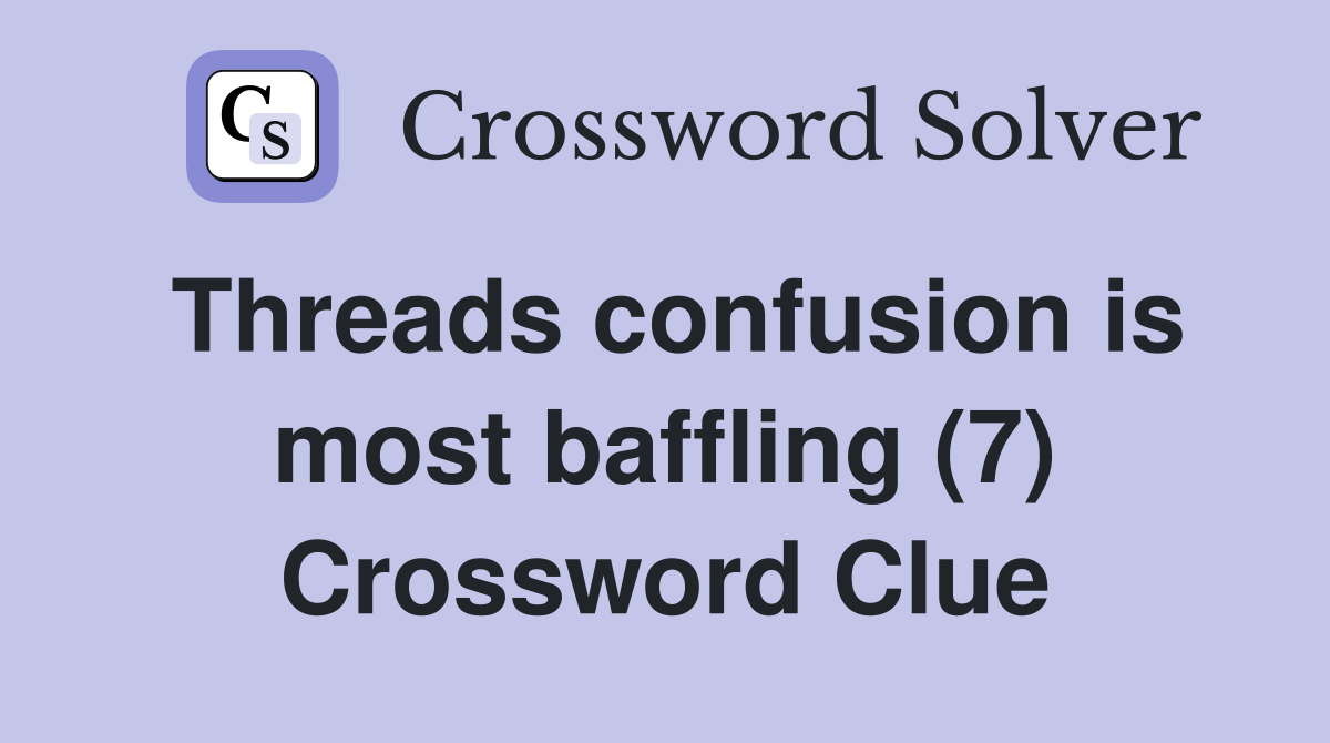 Threads confusion is most baffling (7) Crossword Clue