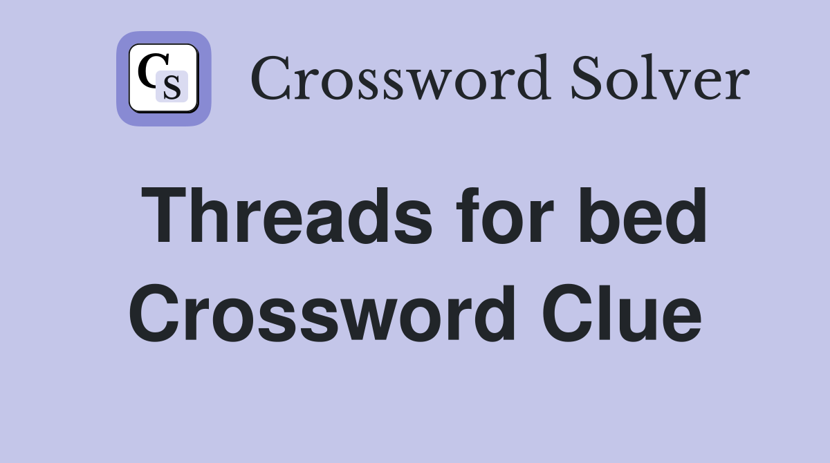 Threads for bed Crossword Clue