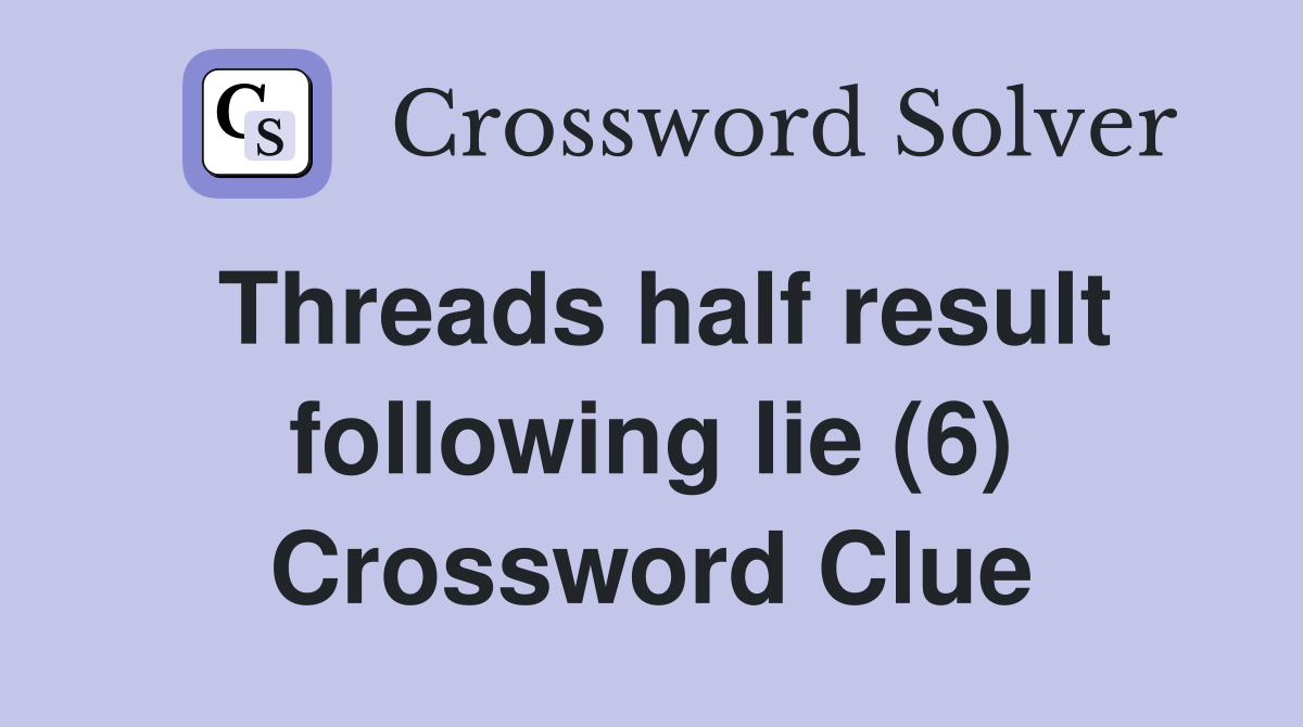 Threads half result following lie (6) Crossword Clue