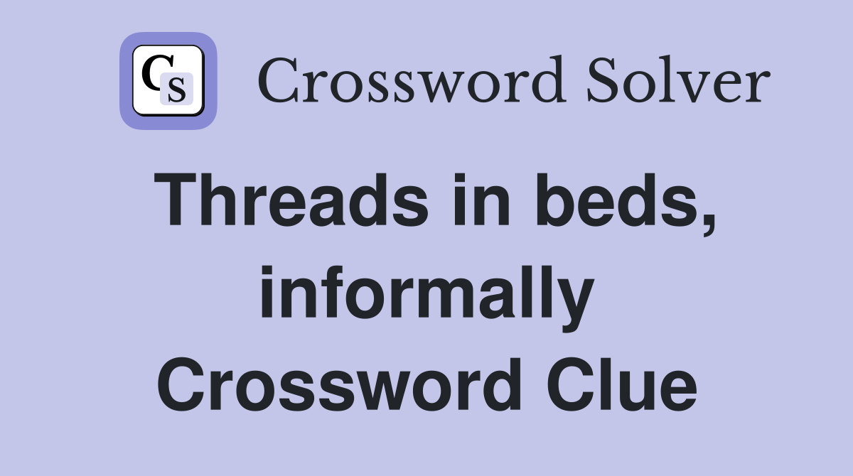 Threads in beds, informally Crossword Clue