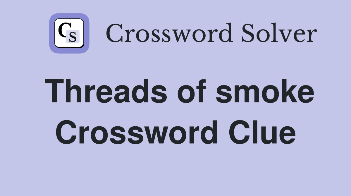 Threads of smoke Crossword Clue