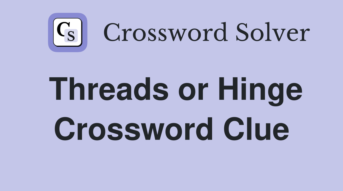 Threads or Hinge Crossword Clue