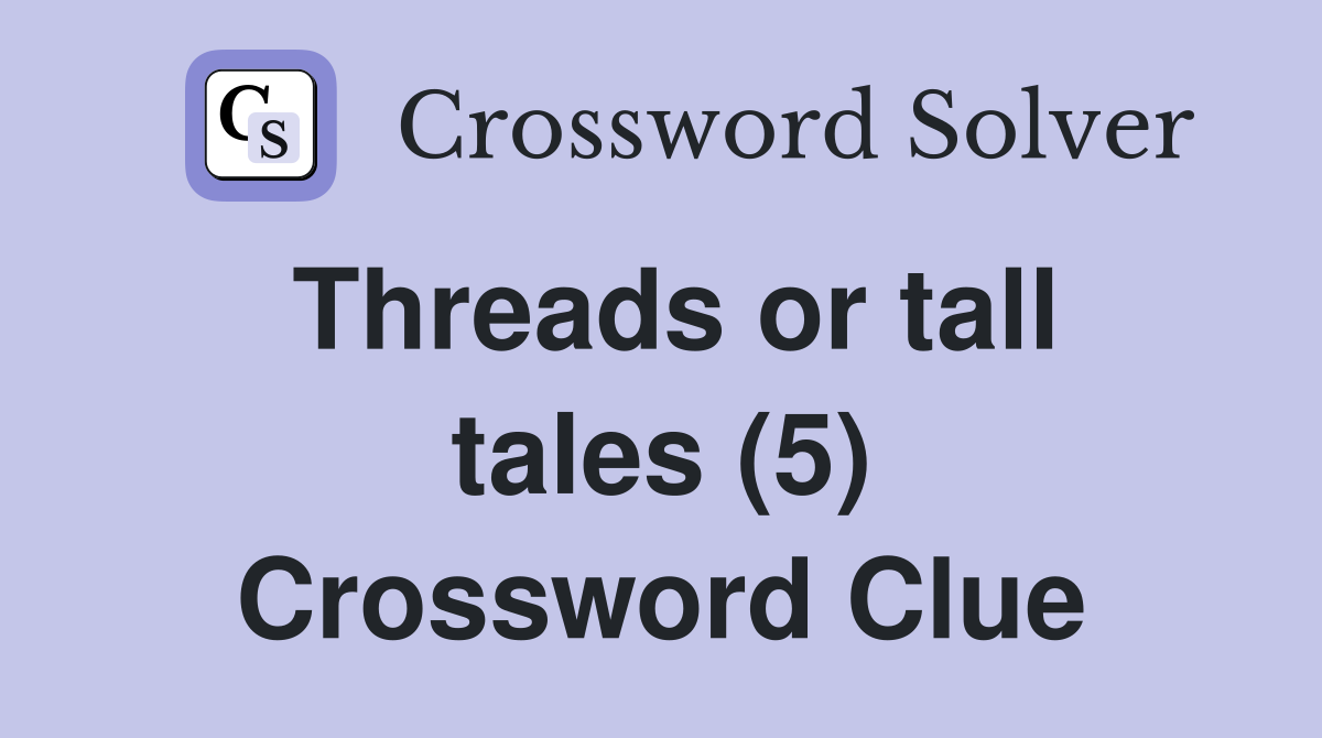 Threads or tall tales (5) Crossword Clue