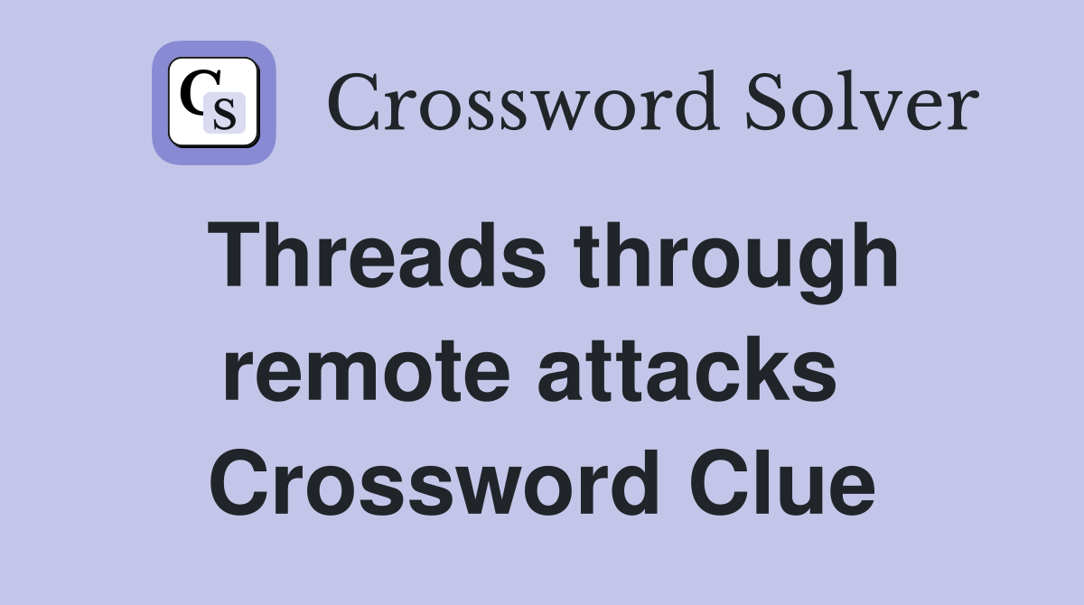 Threads through remote attacks  Crossword Clue