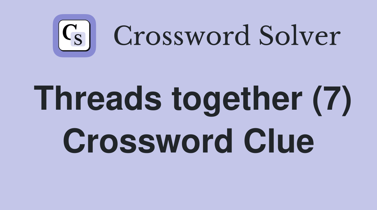 Threads together (7) Crossword Clue