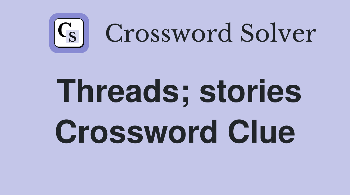 Threads; stories Crossword Clue