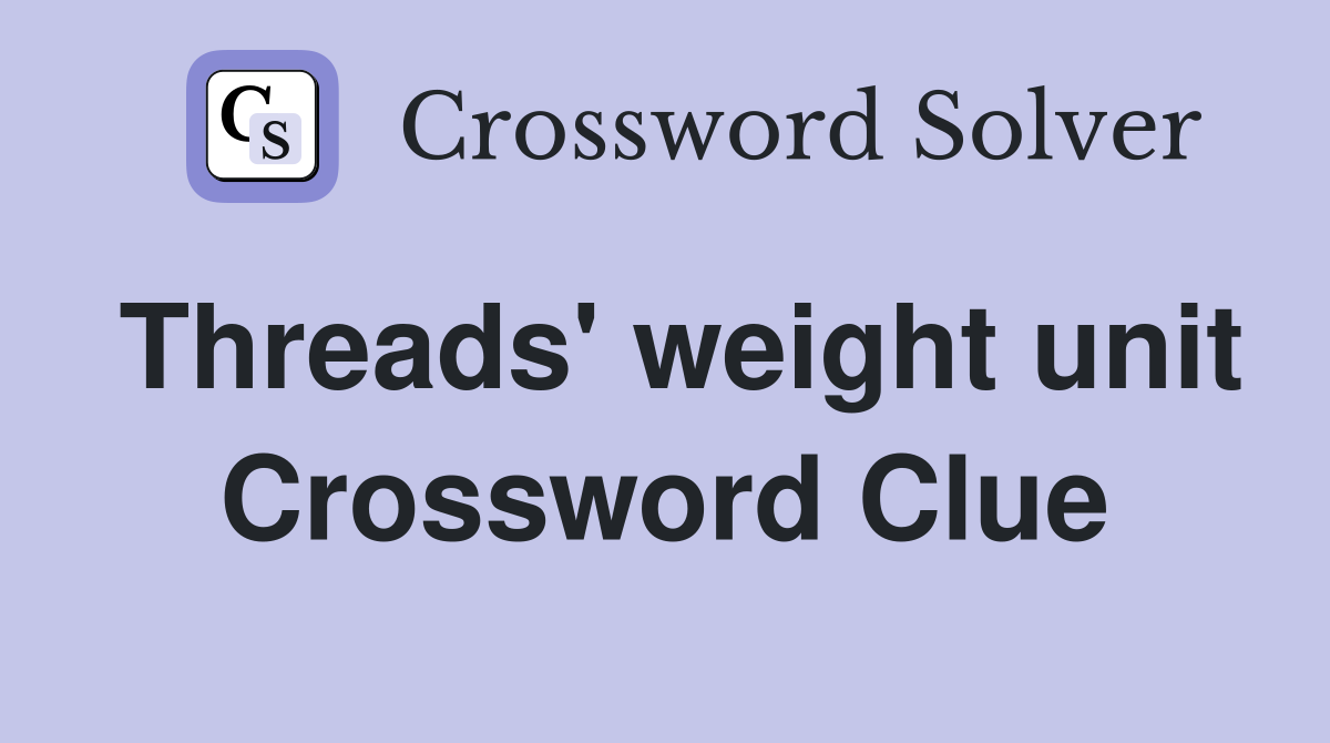 Threads #39 weight unit Crossword Clue Answers Crossword Solver