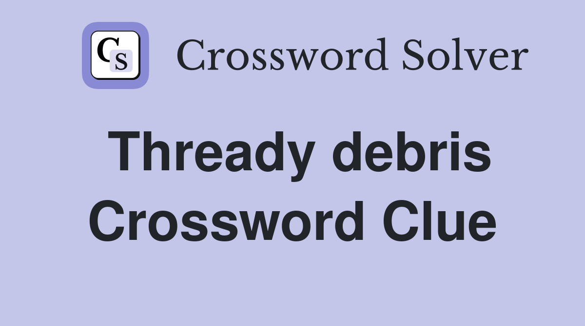 Thready debris Crossword Clue