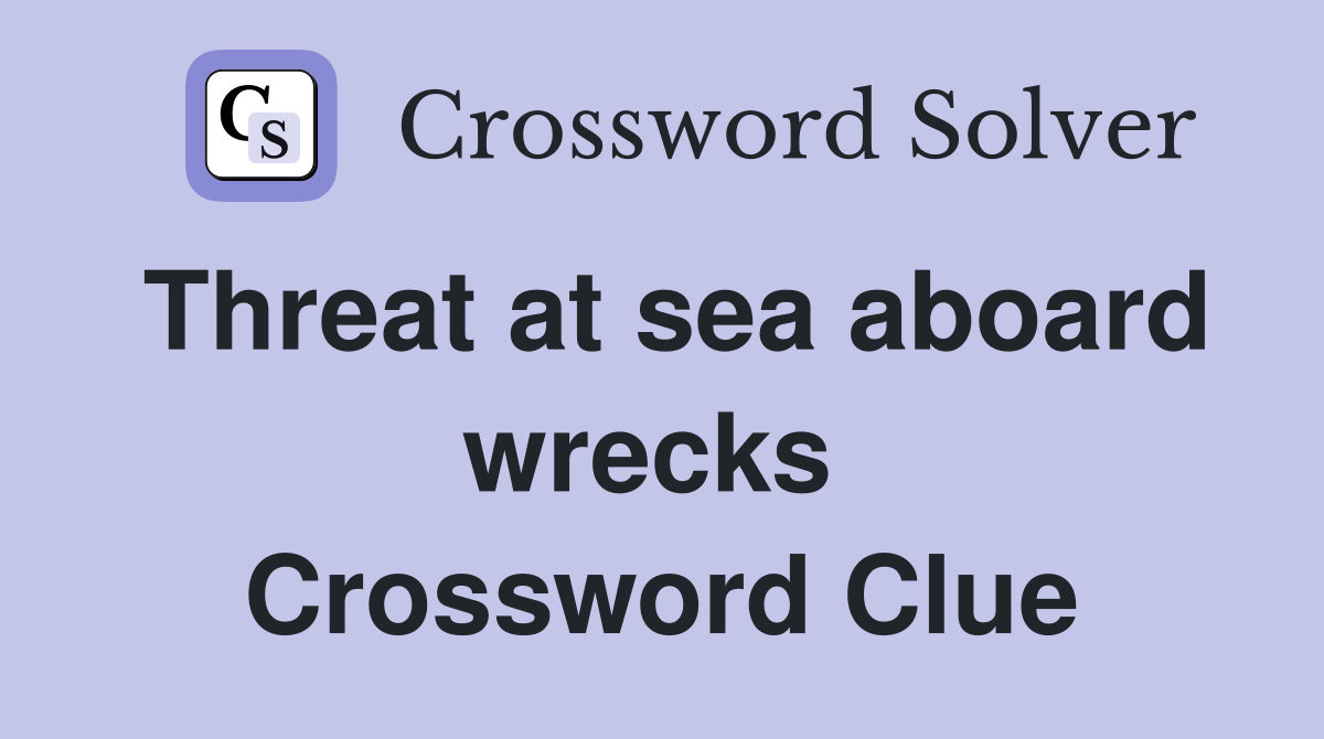 Threat at sea aboard wrecks  Crossword Clue