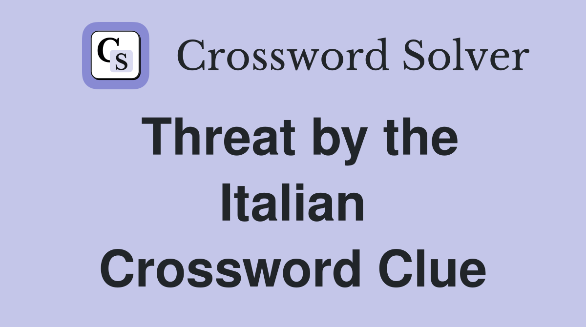 Threat by the Italian Crossword Clue
