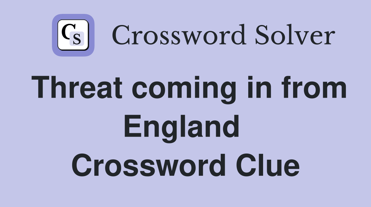 Threat coming in from England  Crossword Clue