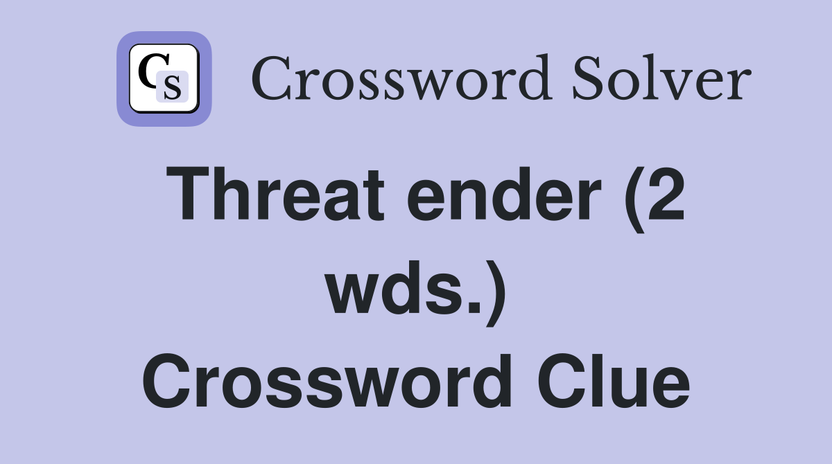 Threat ender (2 wds.) Crossword Clue