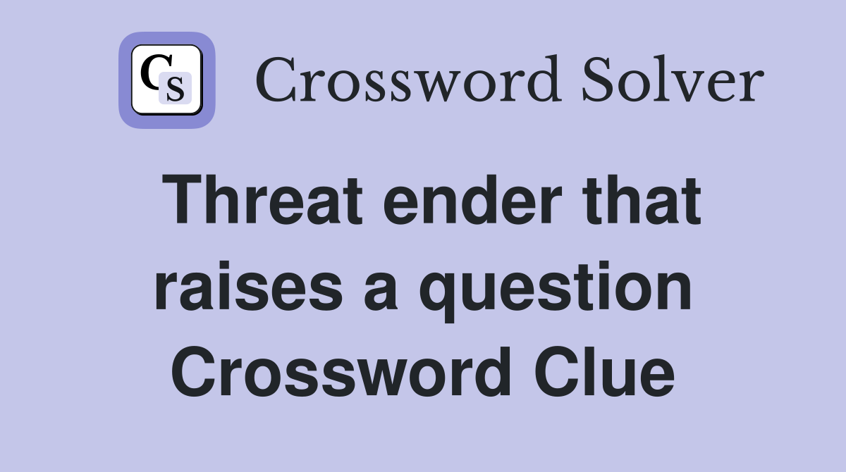 Threat ender that raises a question Crossword Clue