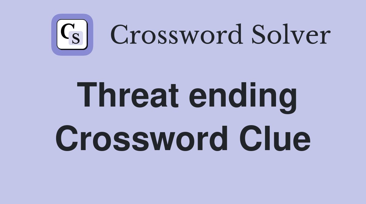 Threat ending Crossword Clue