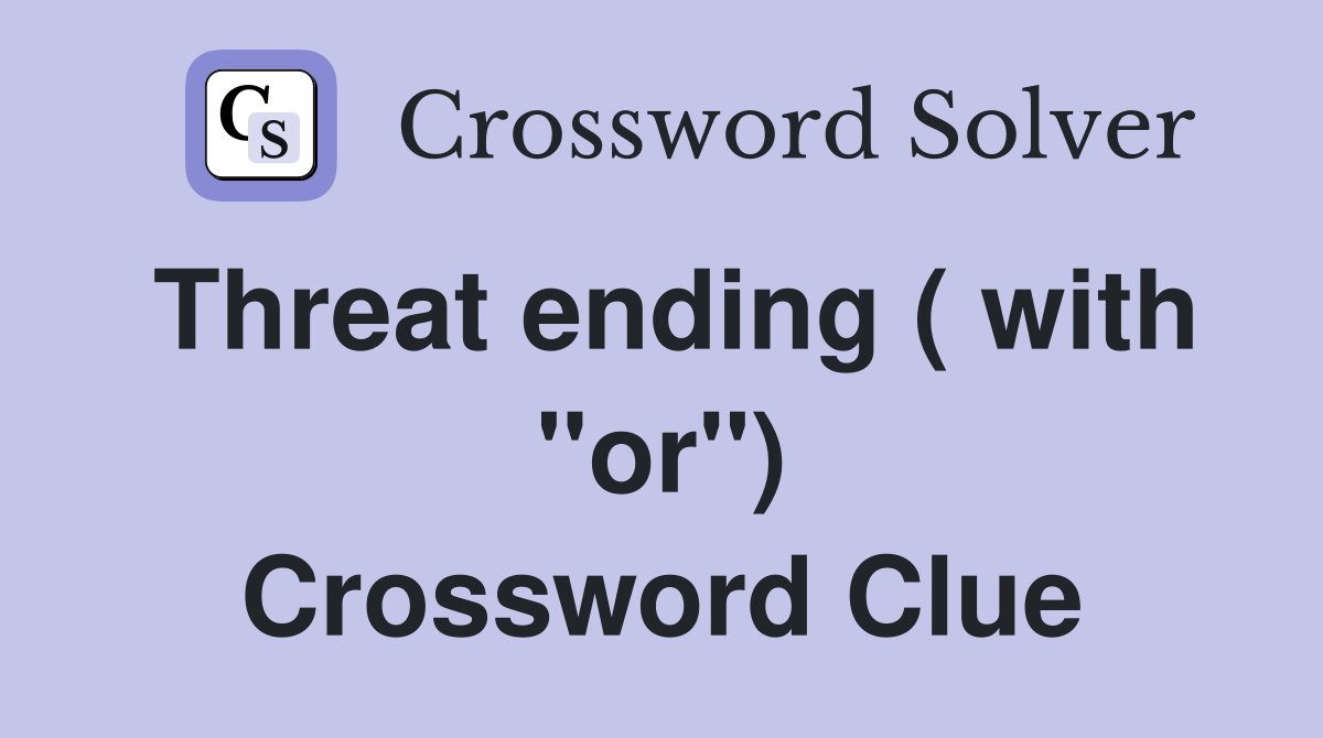 Threat ending ( with "or") Crossword Clue