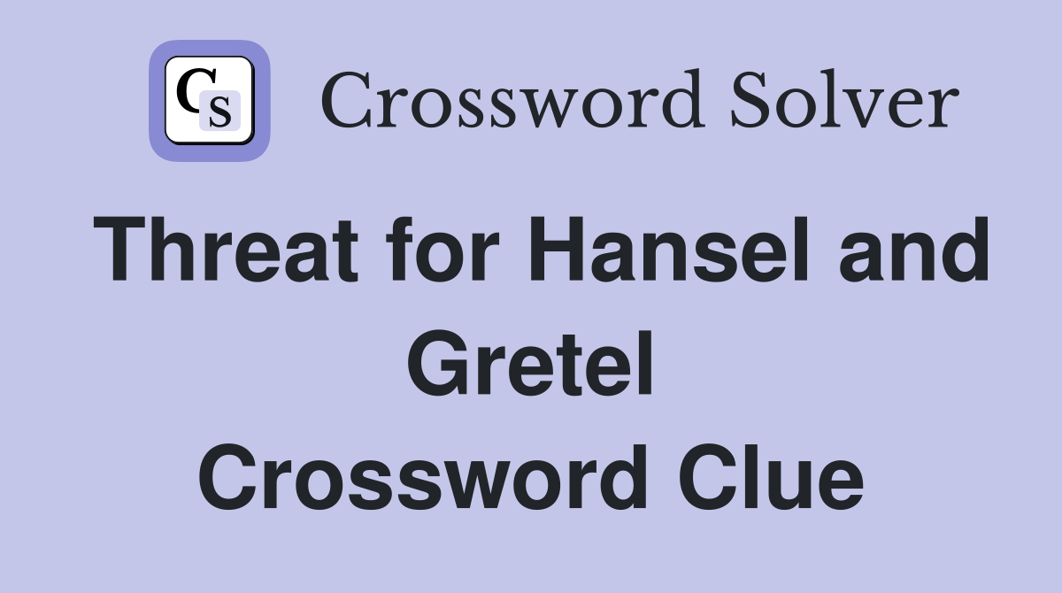 Threat for Hansel and Gretel Crossword Clue