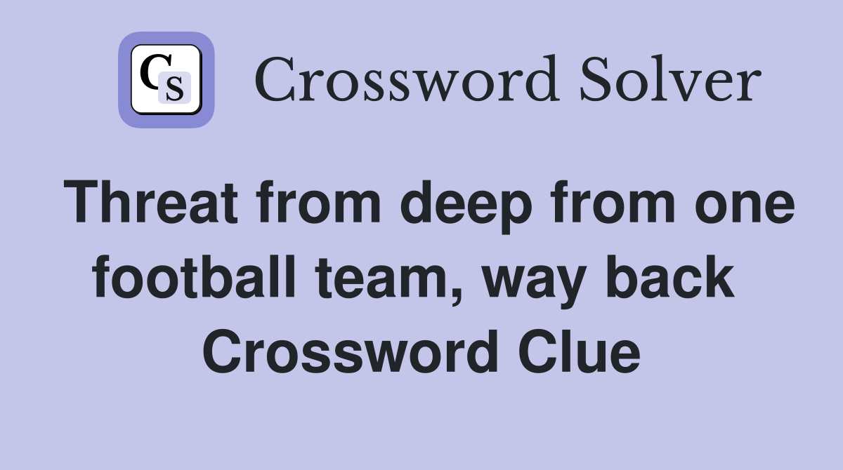 Threat from deep from one football team, way back  Crossword Clue