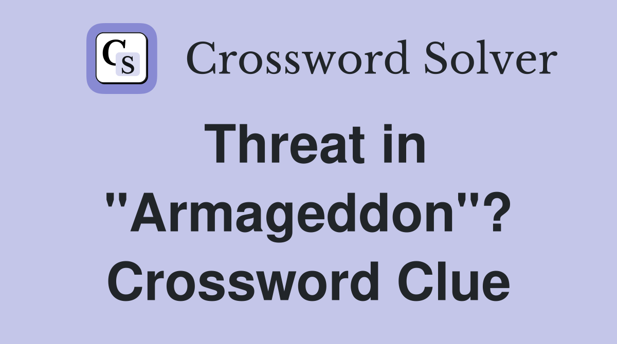 Threat in "Armageddon"? Crossword Clue