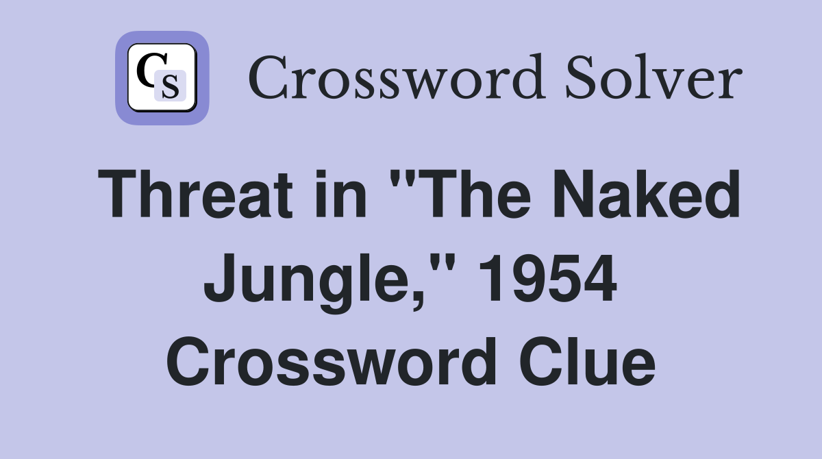 Threat in "The Naked Jungle," 1954 Crossword Clue