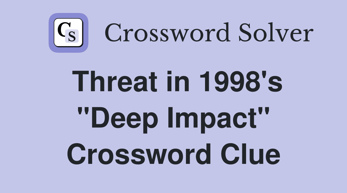 Threat in 1998's "Deep Impact" Crossword Clue