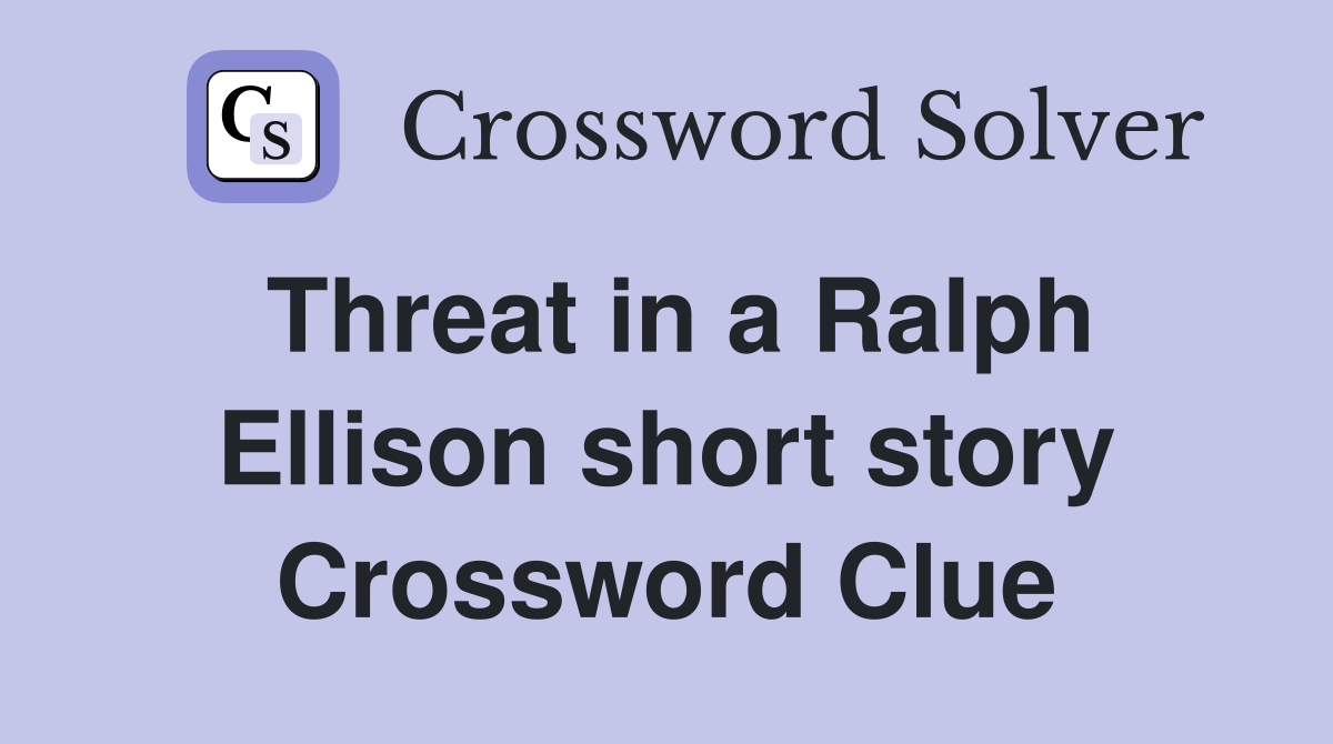 Threat in a Ralph Ellison short story Crossword Clue