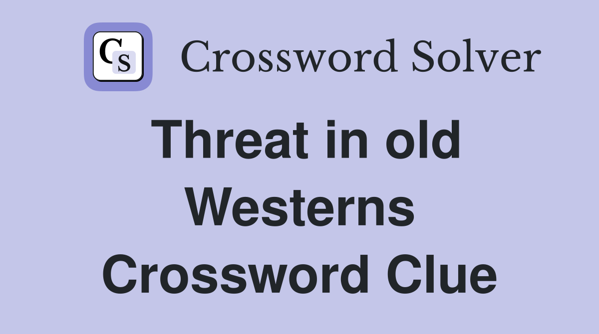 Threat in old Westerns Crossword Clue