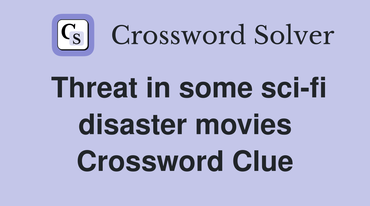Threat in some sci-fi disaster movies Crossword Clue