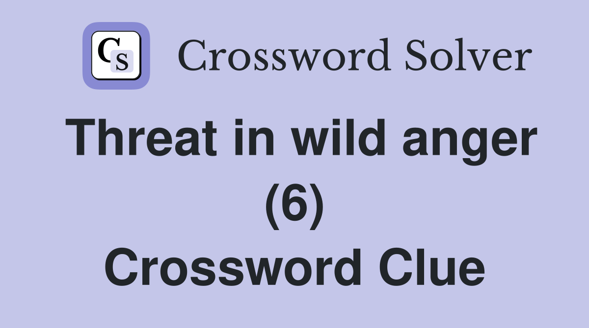 Threat in wild anger (6) Crossword Clue