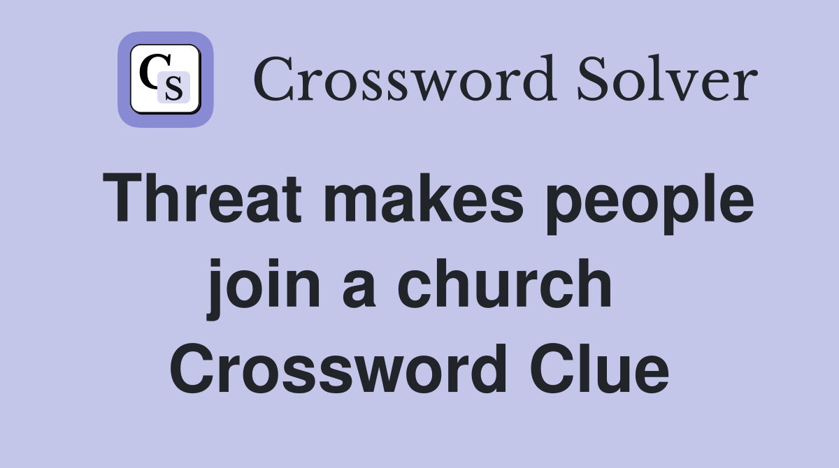 Threat makes people join a church  Crossword Clue