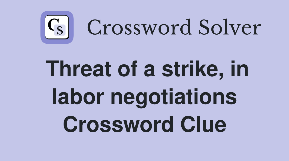 Threat of a strike, in labor negotiations Crossword Clue