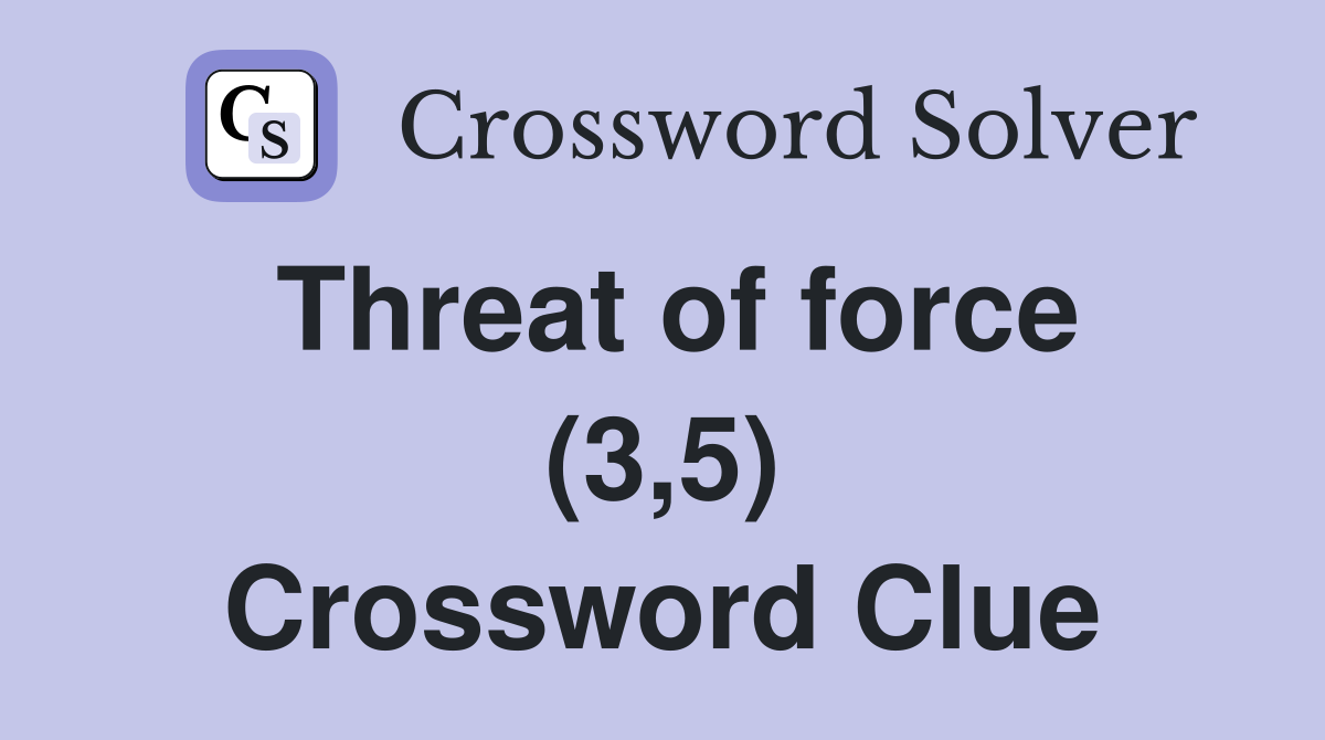 Threat of force (3,5) Crossword Clue