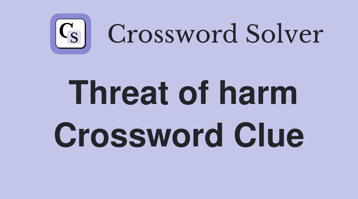 Threat of harm Crossword Clue
