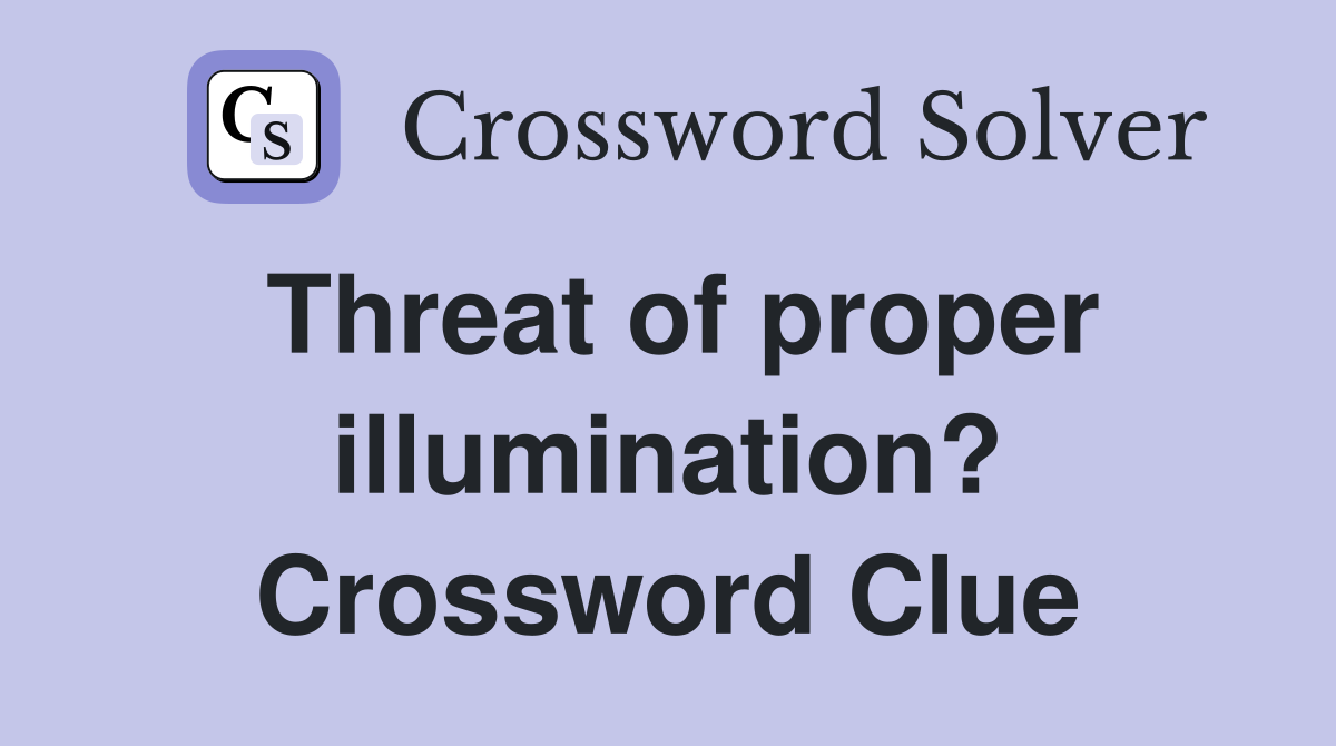 Threat of proper illumination? Crossword Clue