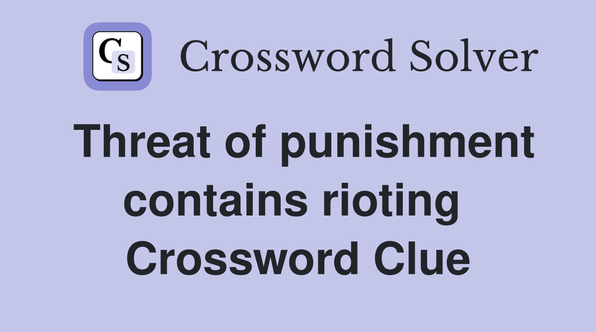 Threat of punishment contains rioting  Crossword Clue