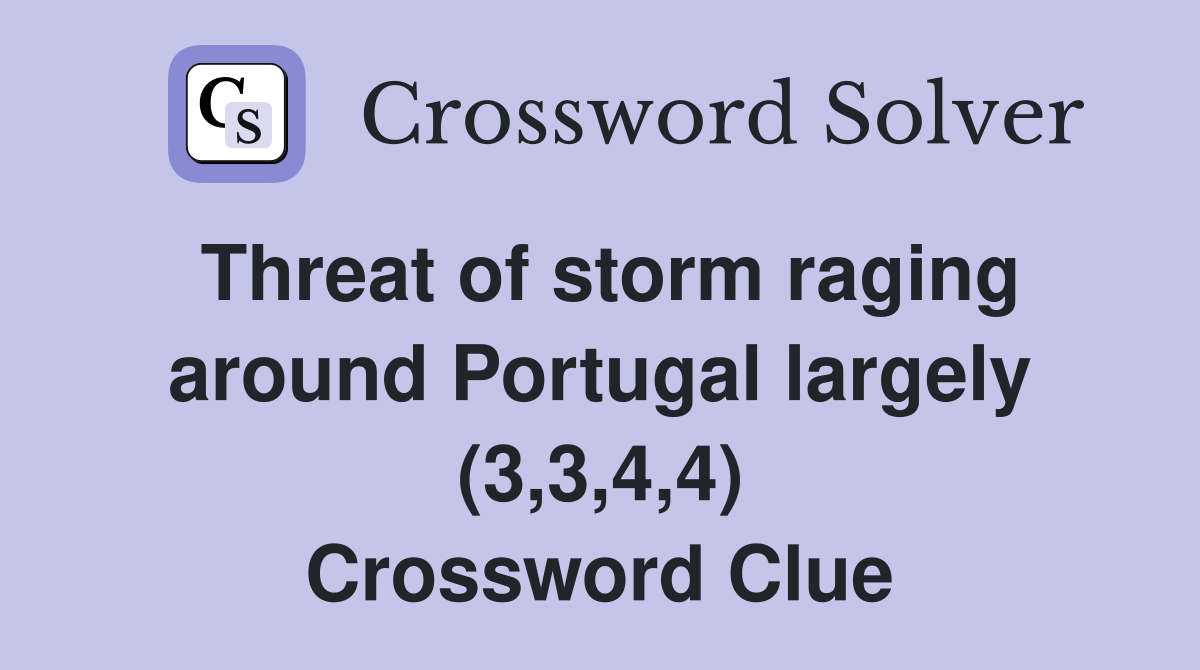 Threat of storm raging around Portugal largely (3,3,4,4) Crossword Clue