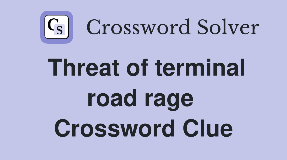 Threat of terminal road rage  Crossword Clue