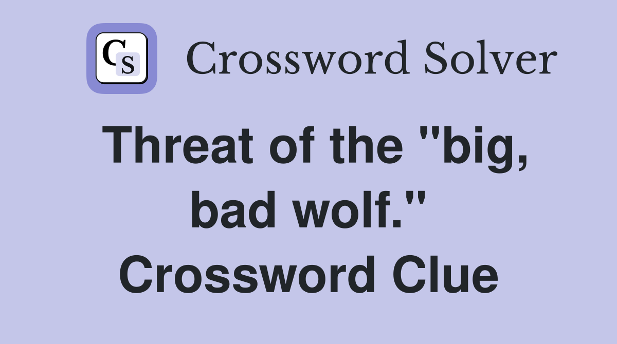 Threat of the "big, bad wolf." Crossword Clue