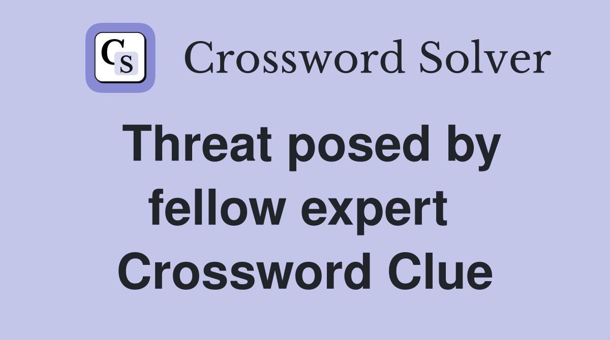 Threat posed by fellow expert  Crossword Clue