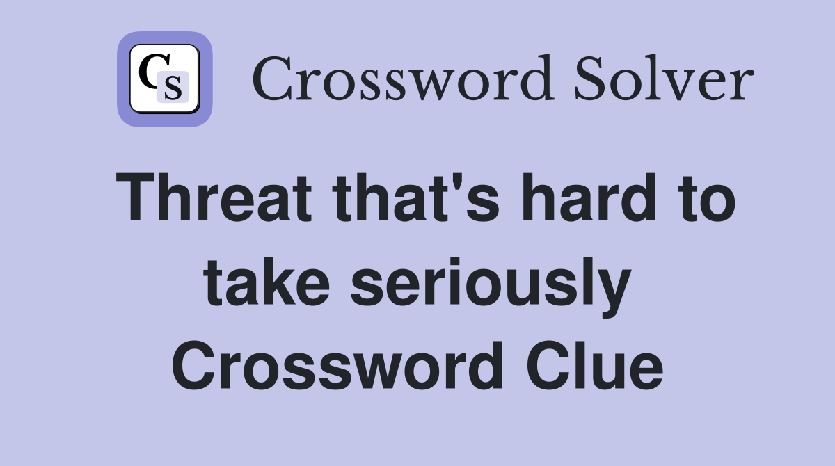 Threat that's hard to take seriously Crossword Clue