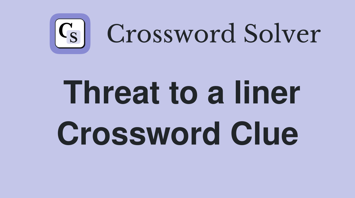 Threat to a liner Crossword Clue