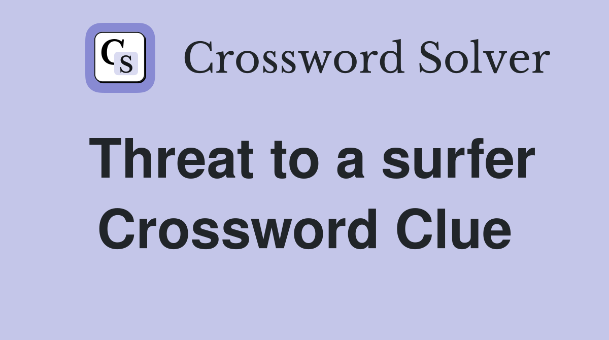Threat to a surfer Crossword Clue
