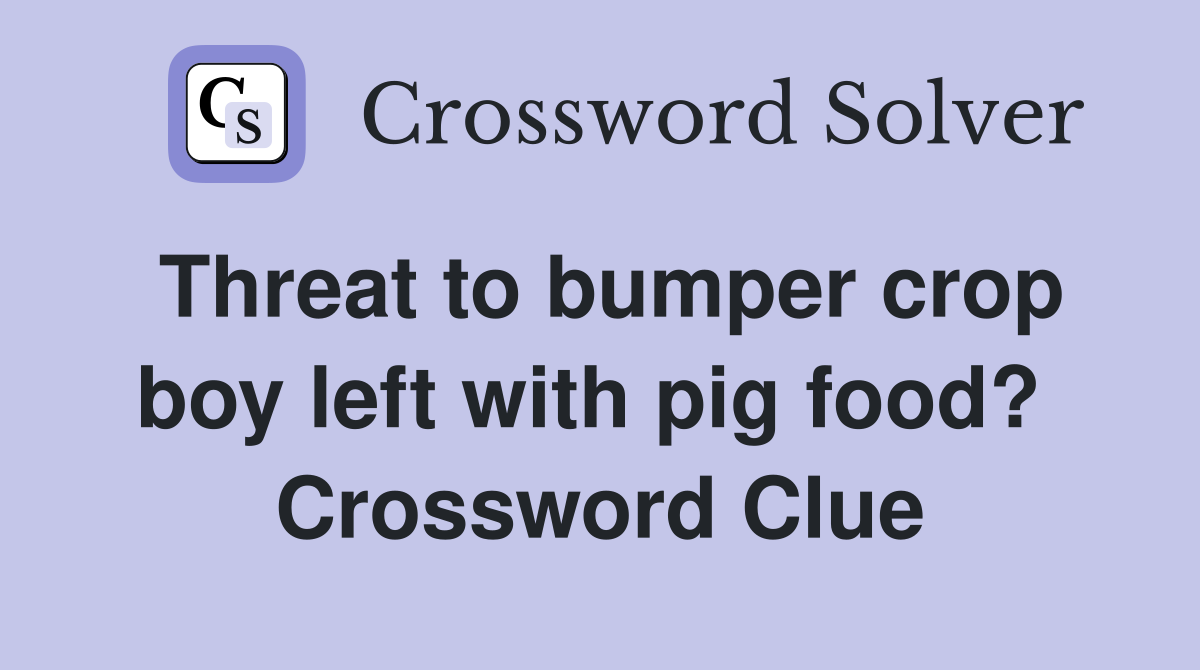 Threat to bumper crop boy left with pig food?  Crossword Clue