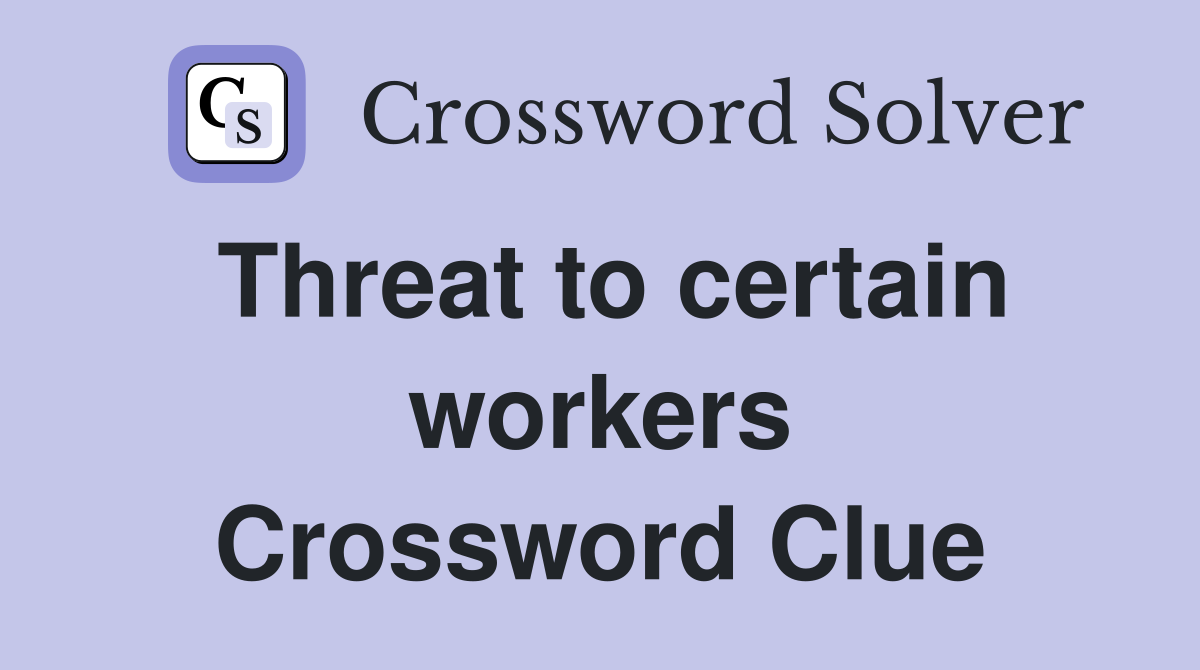 Threat to certain workers Crossword Clue
