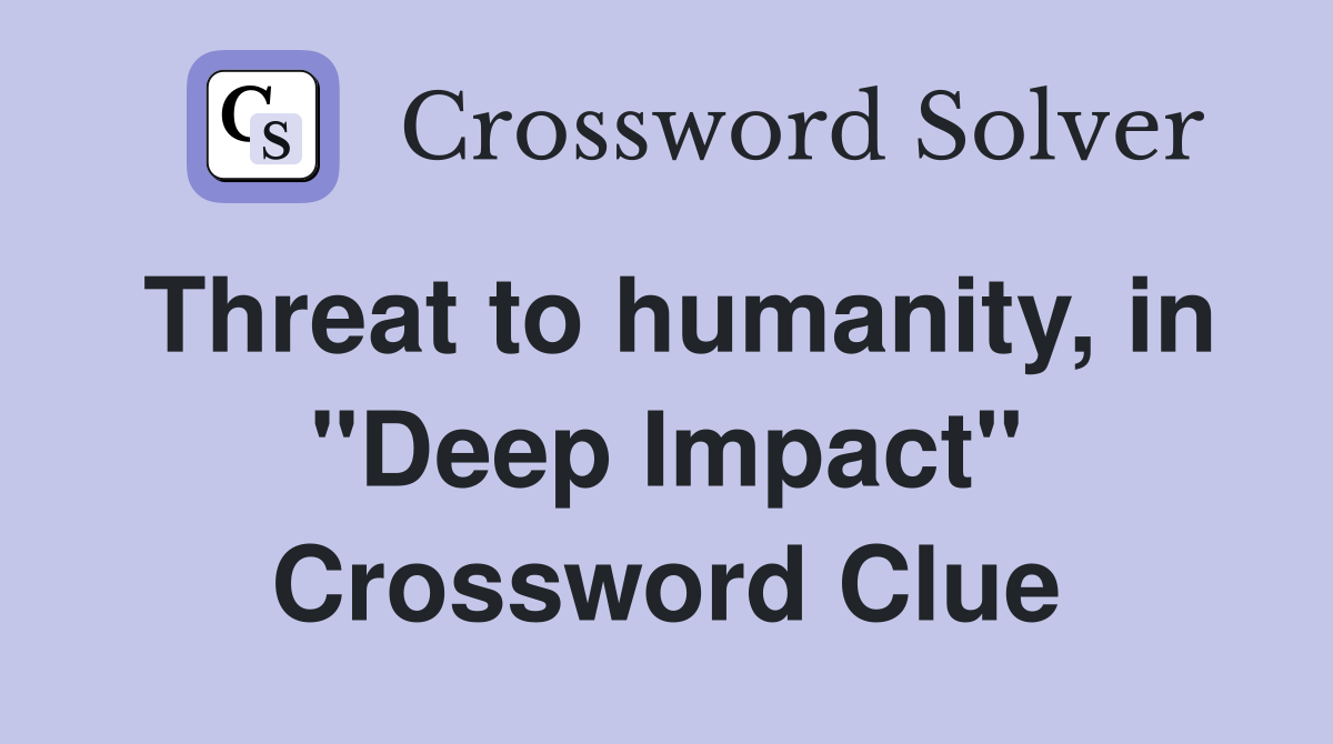 Threat to humanity, in "Deep Impact" Crossword Clue