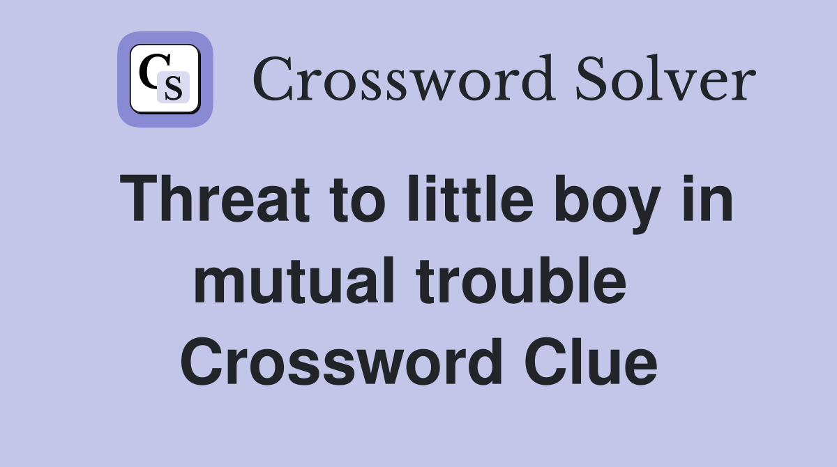 Threat to little boy in mutual trouble  Crossword Clue