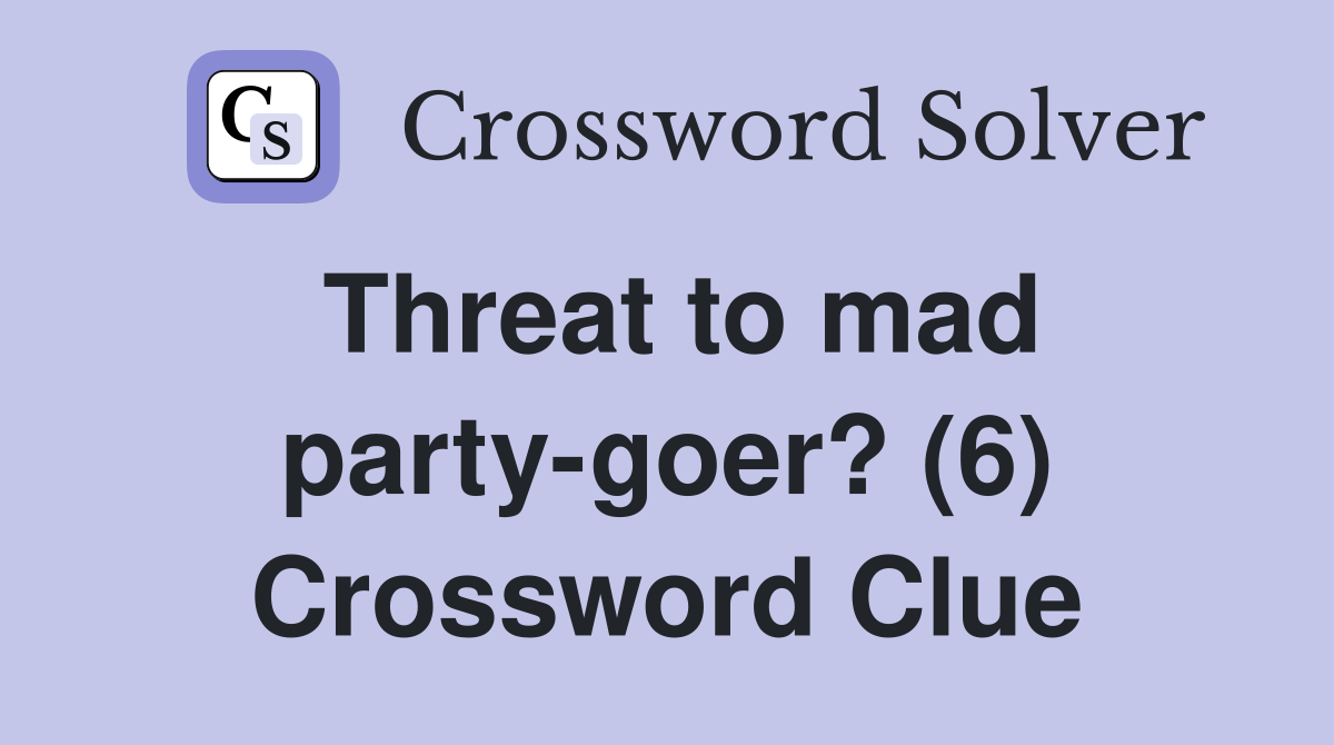 Threat to mad party-goer? (6) Crossword Clue