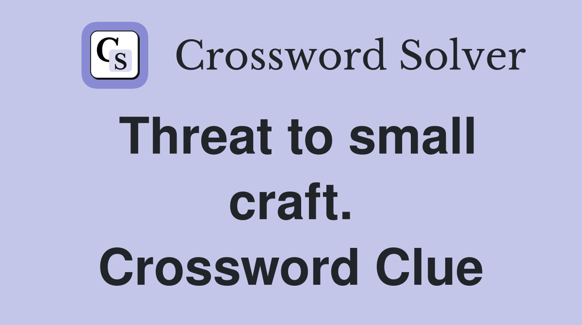 Threat to small craft. Crossword Clue