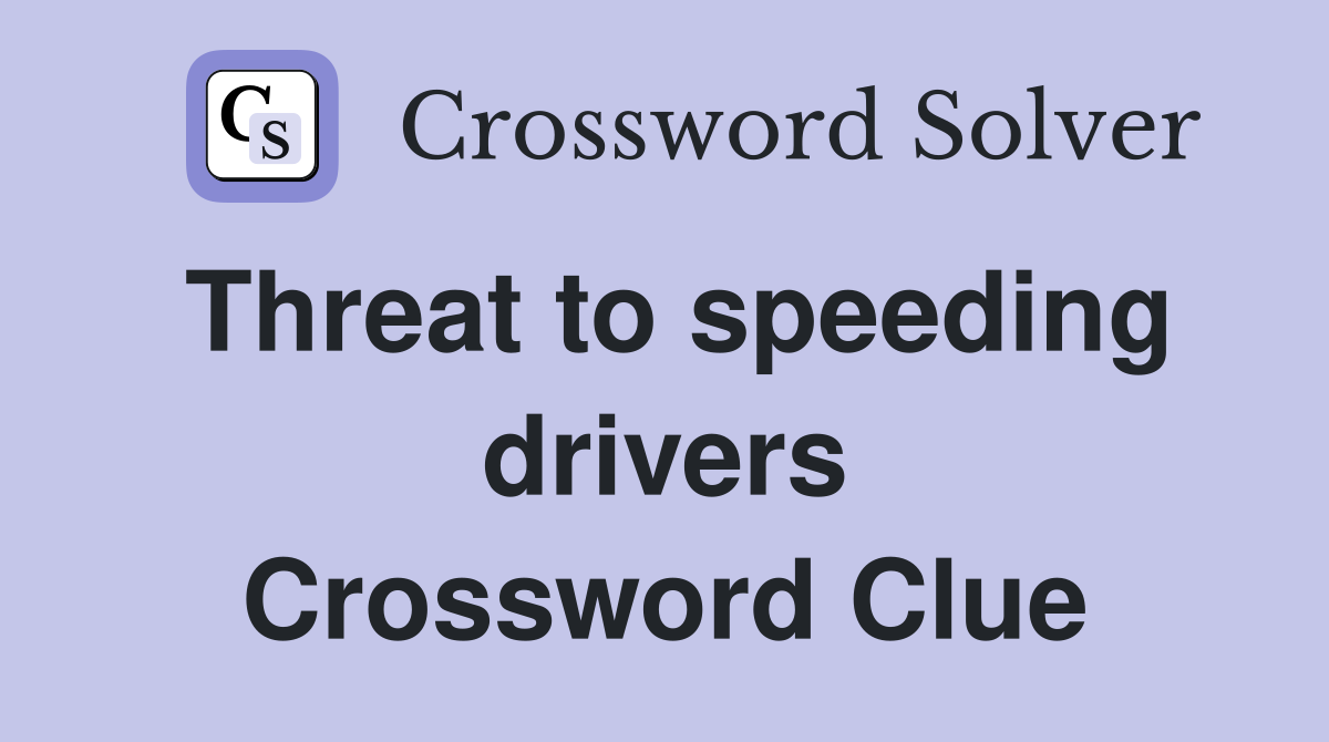 Threat to speeding drivers Crossword Clue
