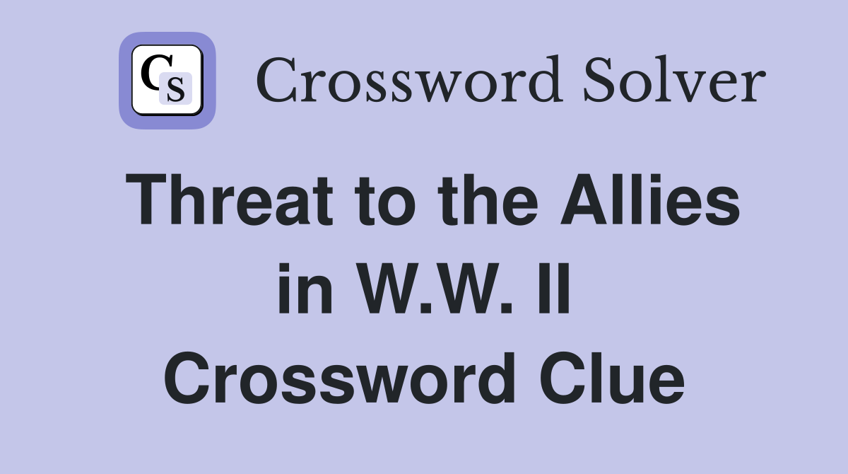 Threat to the Allies in W.W. II Crossword Clue