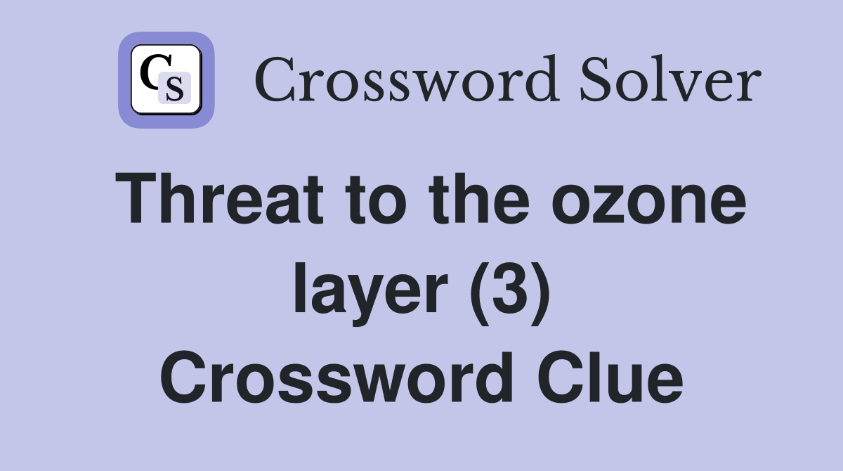 Threat to the ozone layer (3) Crossword Clue